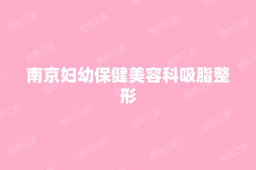 南京妇幼保健美容科吸脂整形