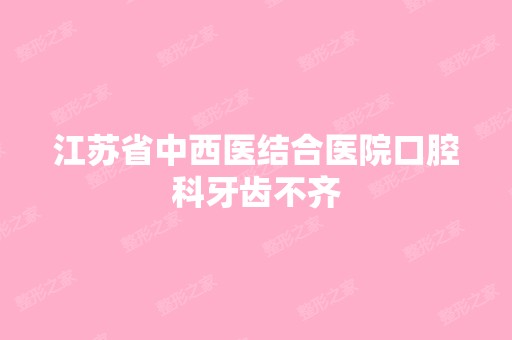 江苏省中西医结合医院口腔科牙齿不齐