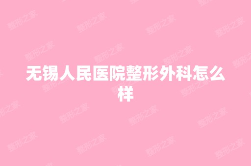 无锡人民医院整形外科怎么样