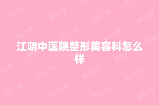 江阴中医院整形美容科怎么样