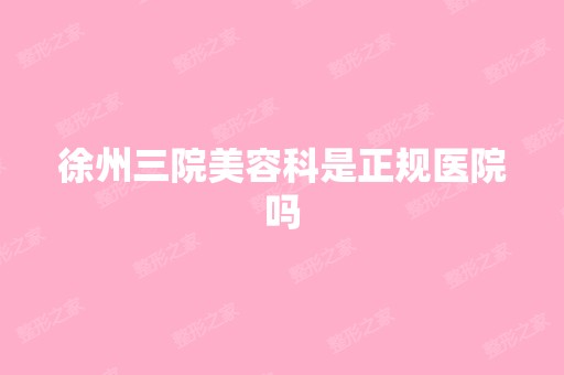 徐州三院美容科是正规医院吗