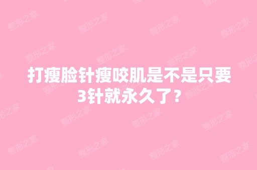 打瘦脸针瘦咬肌是不是只要3针就永久了？