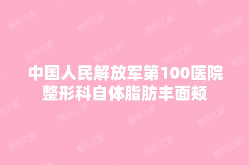 中国人民解放军第100医院整形科自体脂肪丰面颊