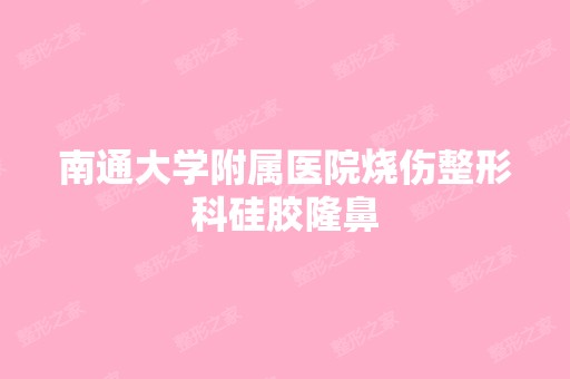 南通大学附属医院烧伤整形科硅胶隆鼻