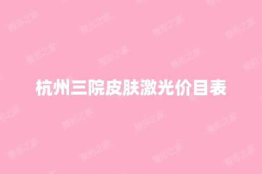 杭州三院皮肤激光价目表