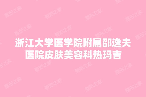 浙江大学医学院附属邵逸夫医院皮肤美容科热玛吉