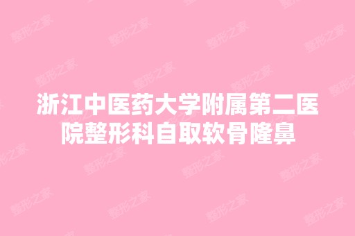 浙江中医药大学附属第二医院整形科自取软骨隆鼻