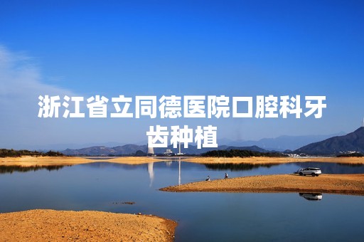 浙江省立同德医院口腔科牙齿种植