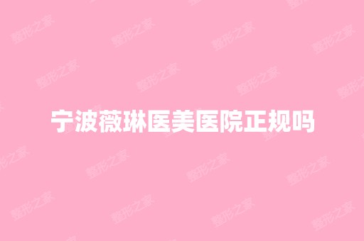 宁波薇琳医美医院正规吗