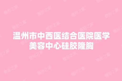 温州市中西医结合医院医学美容中心硅胶隆胸