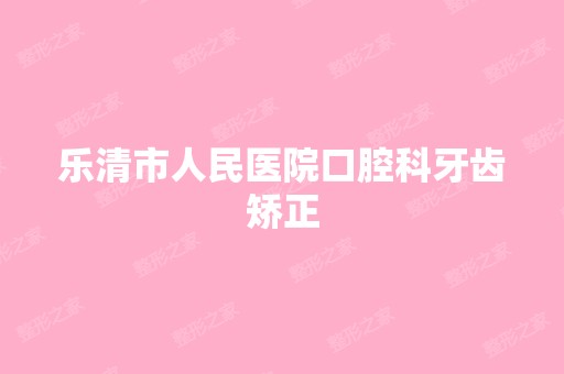 乐清市人民医院口腔科牙齿矫正