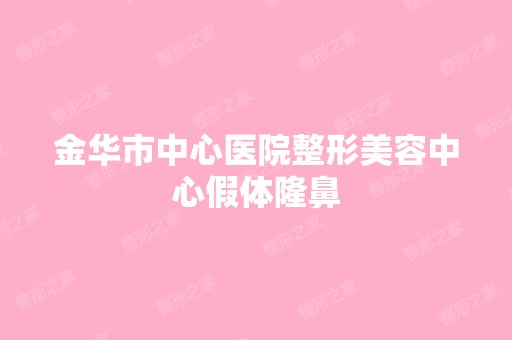 金华市中心医院整形美容中心假体隆鼻