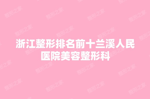 浙江整形排名前十兰溪人民医院美容整形科