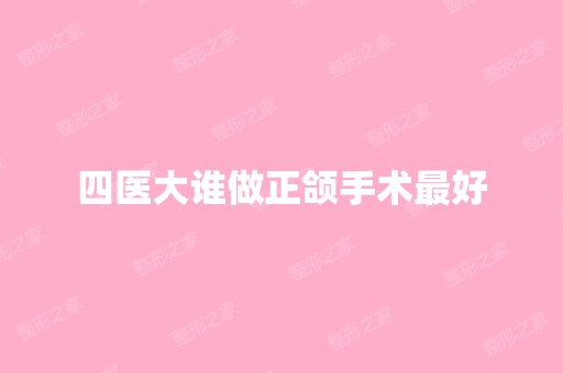 四医大谁做正颌手术比较好