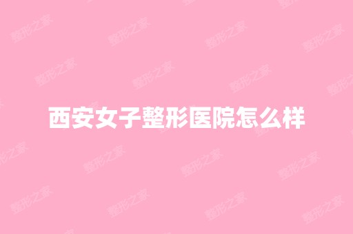 西安女子整形医院怎么样