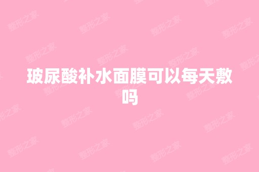 玻尿酸补水面膜可以每天敷吗