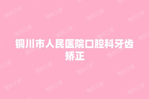 铜川市人民医院口腔科牙齿矫正