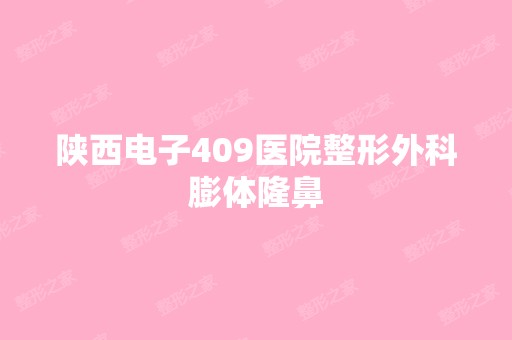 陕西电子409医院整形外科膨体隆鼻