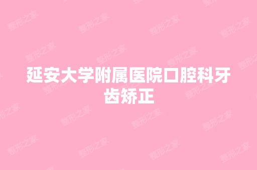 延安大学附属医院口腔科牙齿矫正