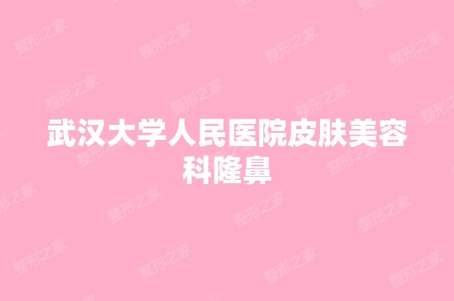 武汉大学人民医院皮肤美容科隆鼻