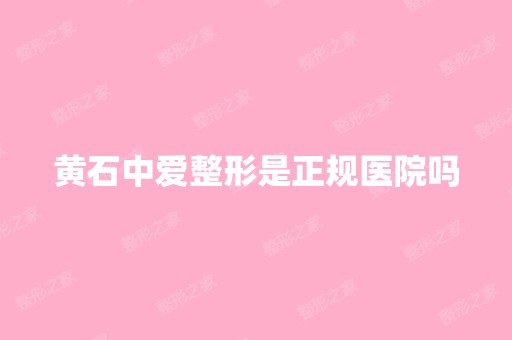 黄石中爱整形是正规医院吗