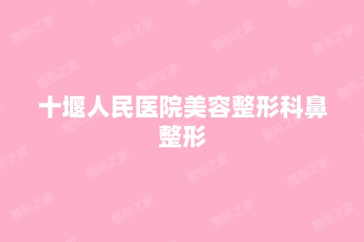 十堰人民医院美容整形科鼻整形