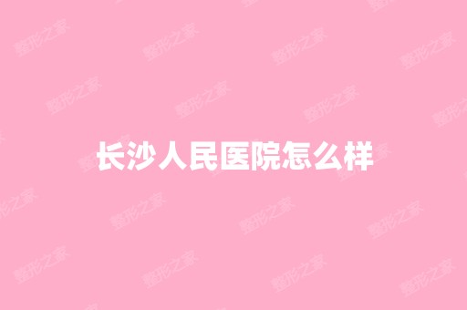 长沙人民医院怎么样