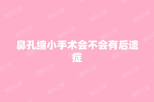 鼻孔缩小手术会不会有后遗症