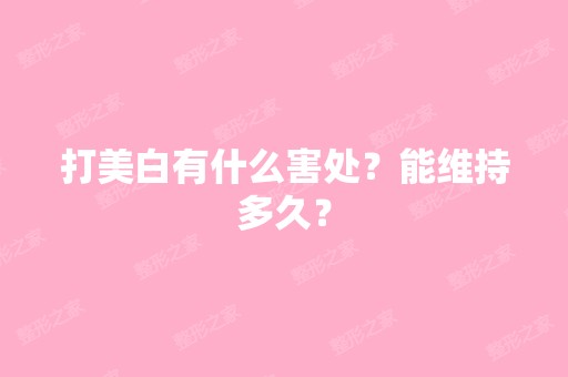 打美白有什么害处？能维持多久？