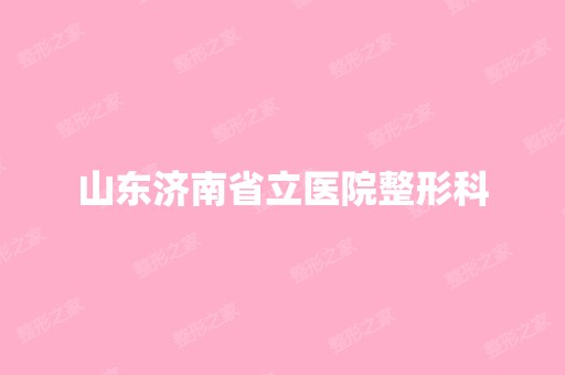 山东济南省立医院整形科