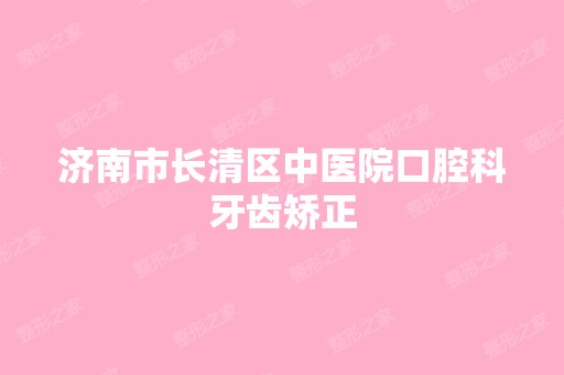 济南市长清区中医院口腔科牙齿矫正