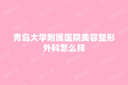 青岛大学附属医院美容整形外科怎么样