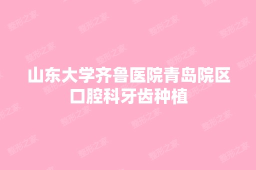 山东大学齐鲁医院青岛院区口腔科牙齿种植