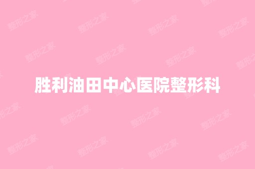 胜利油田中心医院整形科