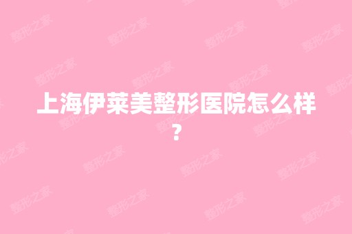 上海伊莱美整形医院怎么样?