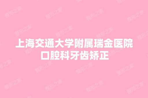 上海交通大学附属瑞金医院口腔科牙齿矫正