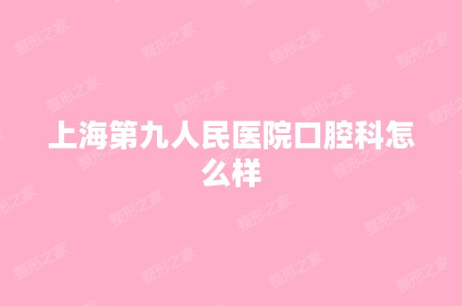 上海第九人民医院口腔科怎么样