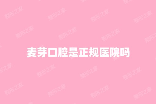 麦芽口腔是正规医院吗