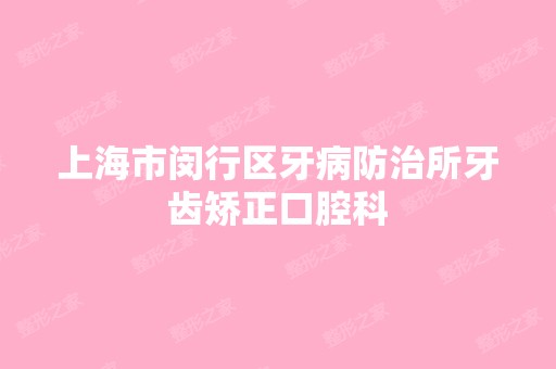 上海市闵行区牙病防治所牙齿矫正口腔科