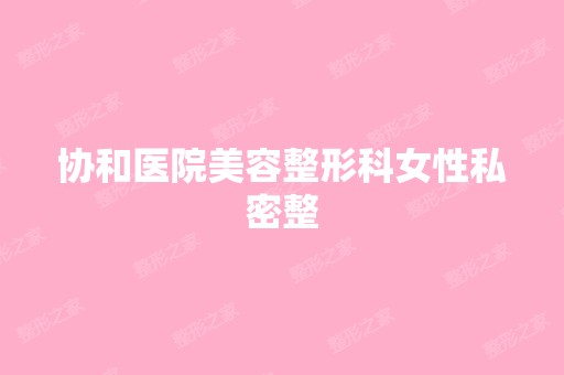 协和医院美容整形科女性私密整