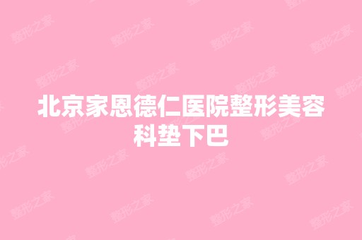 北京家恩德仁医院整形美容科垫下巴