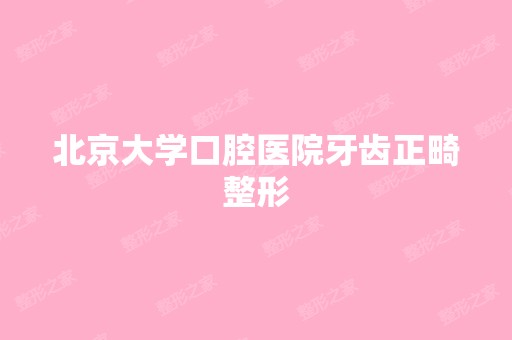 北京大学口腔医院牙齿正畸整形