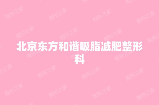 北京东方和谐吸脂减肥整形科