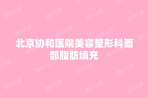 北京协和医院美容整形科面部脂肪填充