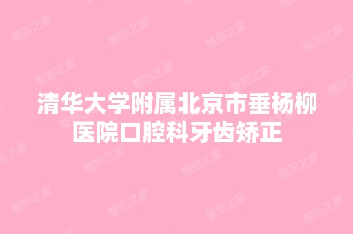 清华大学附属北京市垂杨柳医院口腔科牙齿矫正