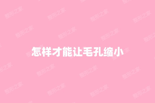 怎样才能让毛孔缩小