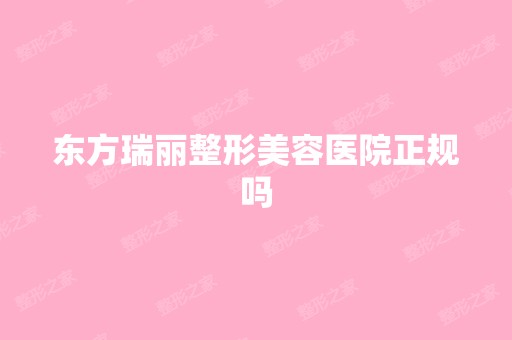 东方瑞丽整形美容医院正规吗