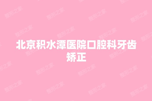 北京积水潭医院口腔科牙齿矫正