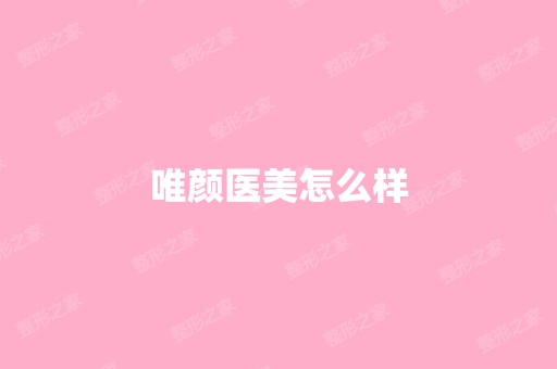 唯颜医美怎么样