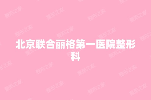 北京联合丽格第一医院整形科